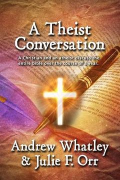 portada A Theist Conversation: A Christian and an atheist discuss the bible from cover to cover in the course of one year. (en Inglés)