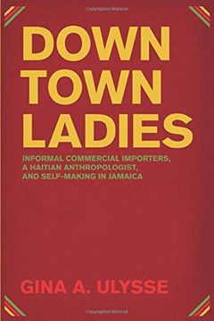 portada Downtown Ladies: Informal Commercial Importers, a Haitian Anthropologist and Self-Making in Jamaica (Women in Culture and Society) (in English)