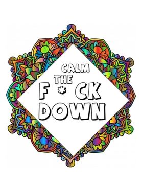 portada Calm the F*ck Down: An Irreverent Adult Coloring Book with Flowers Flamingo, Lions, Elephants, Owls, Horses, Dogs, Cats, and Many More