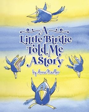 portada A Little Birdie Told Me A Story: Whimsical tale in verse. (en Inglés)
