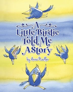 portada A Little Birdie Told Me A Story: Whimsical tale in verse. (in English)