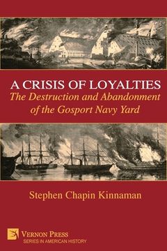 portada A Crisis of Loyalties: The Destruction and Abandonment of the Gosport Navy Yard (COLOR) (en Inglés)