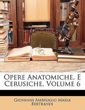portada Opere Anatomiche, E Cerusiche, Volume 6 (en Italiano)
