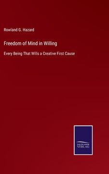 portada Freedom of Mind in Willing: Every Being That Wills a Creative First Cause 