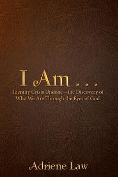 portada I Am . . .: Identity Crisis Undone-the Discovery of Who We Are Through the Eyes of God. (en Inglés)