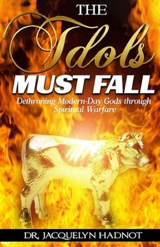 portada The Idols Must Fall: Dethroning Modern-Day Gods through Spiritual Warfare