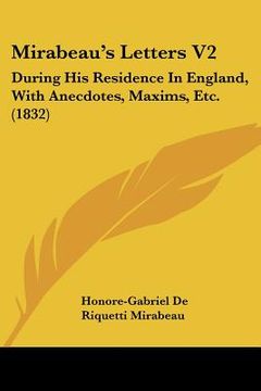 portada mirabeau's letters v2: during his residence in england, with anecdotes, maxims, etc. (1832) (en Inglés)