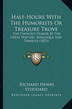 portada half-hours with the humorists or treasure trove: the choicest humor by the great writers, burlesque and travesty (1875)