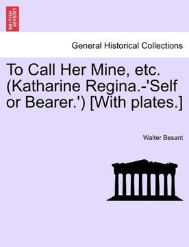 portada to call her mine, etc. (katharine regina.-'self or bearer.') [with plates.] (en Inglés)