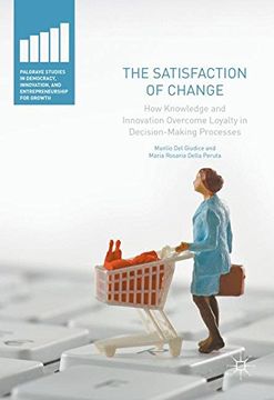 portada The Satisfaction of Change: How Knowledge and Innovation Overcome Loyalty in Decision-Making Processes (Palgrave Studies in Democracy, Innovation, and Entrepreneurship for Growth)