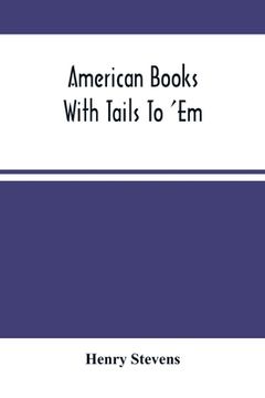 portada American Books With Tails To 'Em . A Private Pocket List Of The Incomplete Or Unfinished American Periodicals Transactions Memoirs Judicial Reports La (en Inglés)