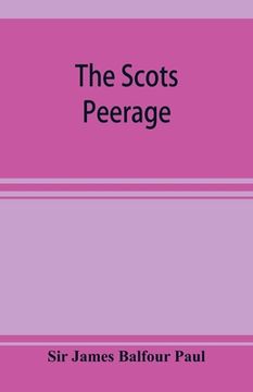 portada The Scots peerage; founded on Wood's edition of Sir Robert Douglas's peerage of Scotland; containing an historical and genealogical account of the nob (en Inglés)