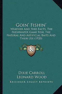 portada goin' fishin': weather and feed facts, the freshwater game fish, the natural and artificial baits and their use (1920)