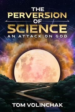 portada The Perversion of Science: An Attack on God (en Inglés)