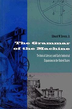portada the grammar of the machine: technical literacy and early industrial expansion in the united states (in English)