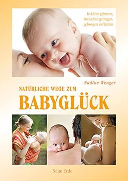 portada Natürliche Wege zum Babyglück: Freudige Geburt, Gutes Stillen, Geborgen auf Erden (en Alemán)