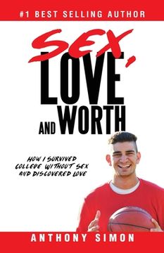 portada Sex, Love and Worth: How I Survived College Without Sex and Discovered Love (en Inglés)