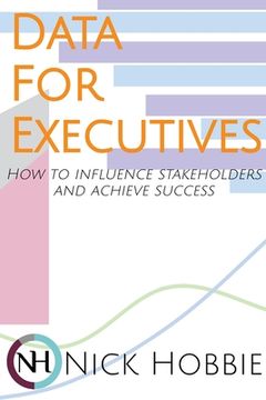 portada Data For Executives: How to Influence Stakeholders and Achieve Success (en Inglés)