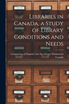 portada Libraries in Canada, a Study of Library Conditions and Needs