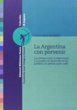 portada La Argentina con porvenir. Los debates sobre la democracia y el modelo de desarrollo en los partidos y la prensa (1926-1946)