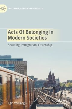 portada Acts of Belonging in Modern Societies: Sexuality, Immigration, Citizenship (en Inglés)
