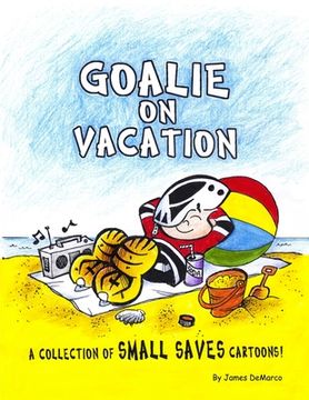 portada Goalie on Vacation: A collection of Small Saves cartoons! (en Inglés)