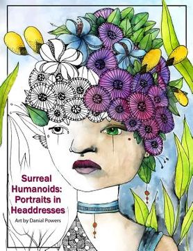portada Surreal Humanoids: Portraits in Headdresses: Art by Danial Powers (en Inglés)