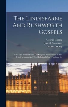 portada The Lindisfarne And Rushworth Gospels: Now First Printed From The Original Manuscripts In The British Museum And The Bodleian Library, Volume 1... (en Latin)