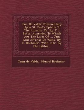 portada Ju N de Vald S' Commentary Upon St. Paul's Epistle to the Romans: Tr. by J.T. Betts. Appended to Which Are the Lives of ... Ju N and Alfonso de Vald S (in English)