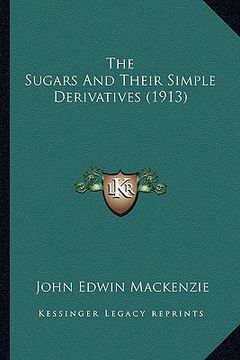 portada the sugars and their simple derivatives (1913) (en Inglés)