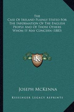 portada the case of ireland plainly stated for the information of the english people and of those others whom it may concern (1883) (in English)