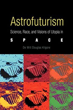 portada Astrofuturism: Science, Race, and Visions of Utopia in Space (en Inglés)