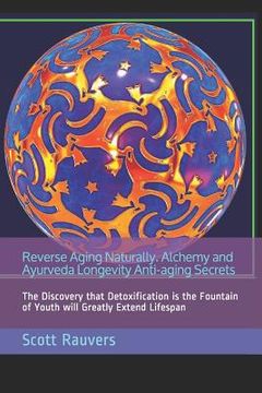 portada Reverse Aging Naturally. Alchemy and Ayurveda Longevity Anti-aging Secrets: The Discovery that Detoxification is the Fountain of Youth will Greatly Ex (en Inglés)