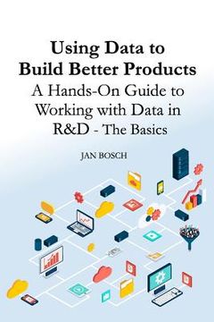 portada Using Data to Build Better Products: A Hands-On Guide to Working with Data in R&D - The Basics (en Inglés)