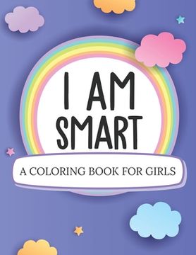 portada I Am Smart A Coloring Book For Girls: Ages 5-10 Confident Building Self-Esteem (en Inglés)