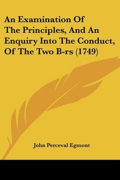 portada an examination of the principles, and an enquiry into the conduct, of the two b-rs (1749)