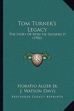 portada tom turner's legacy: the story of how he secured it (1902) the story of how he secured it (1902) (en Inglés)