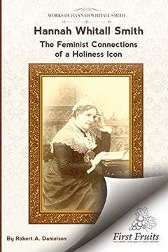 portada Hannah Whitall Smith the Feminist Connections of a Holiness Icon: Twenty Women Leaders of the 19Th Century and Their Connections to Hannah Whitall Smith (in English)