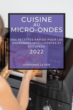 portada Cuisine Au Micro-Ondes 2022: Des Recettes Rapide Pour Les Personnes Intelligentes Et Occupées (en Francés)