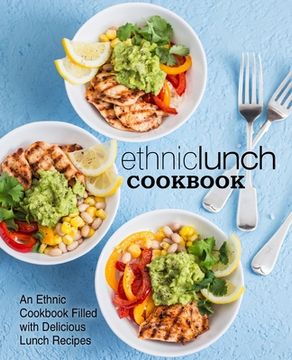 portada Ethnic Lunch Cookbook: An Ethnic Cookbook Filled with Delicious Lunch Recipes
