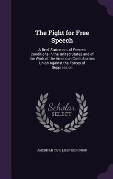 portada The Fight for Free Speech: A Brief Statement of Present Conditions in the United States and of the Work of the American Civil Liberties Union Aga