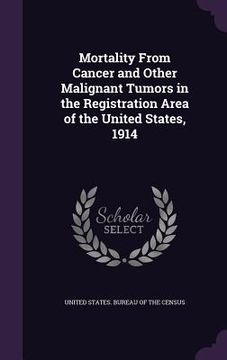 portada Mortality From Cancer and Other Malignant Tumors in the Registration Area of the United States, 1914 (en Inglés)