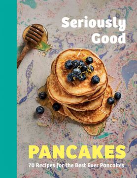 portada Seriously Good Pancakes: 70 Recipes for the Best Ever Pancakes (en Inglés)