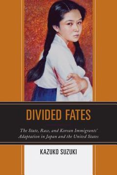 portada Divided Fates: The State, Race, and Korean Immigrants' Adaptation in Japan and the United States (en Inglés)
