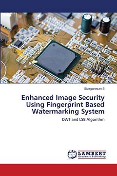 portada Enhanced Image Security Using Fingerprint Based Watermarking System: Dwt and lsb Algorithm (en Inglés)