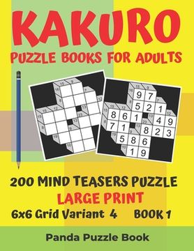 portada Kakuro Puzzle Books For Adults - 200 Mind Teasers Puzzle - Large Print - 6x6 Grid Variant 4 - Book 1: Brain Games Books For Adults - Mind Teaser Puzzl (en Inglés)