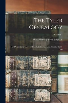 portada The Tyler Genealogy: The Descendants of Job Tyler, of Andover, Massachusetts, 1619-1700; Volume 1 (en Inglés)
