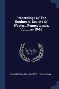 portada Proceedings Of The Engineers' Society Of Western Pennsylvania, Volumes 15-16 (in English)