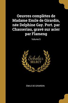 portada Oeuvres Complètes de Madame Emile de Girardin, Née Delphine Gay. Port. Par Chasseriau, Gravé Sur Acier Par Flameng; Volume 5 