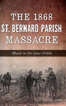 portada The 1868 St. Bernard Parish Massacre: Blood in the Cane Fields (in English)